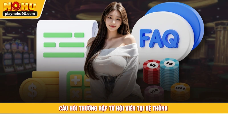 Câu hỏi thường gặp từ hội viên tại hệ thống 