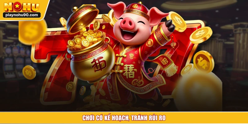 Chơi có kế hoạch, tránh rủi ro