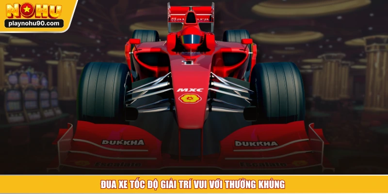 Đua xe tốc độ giải trí vui với thưởng khủng 