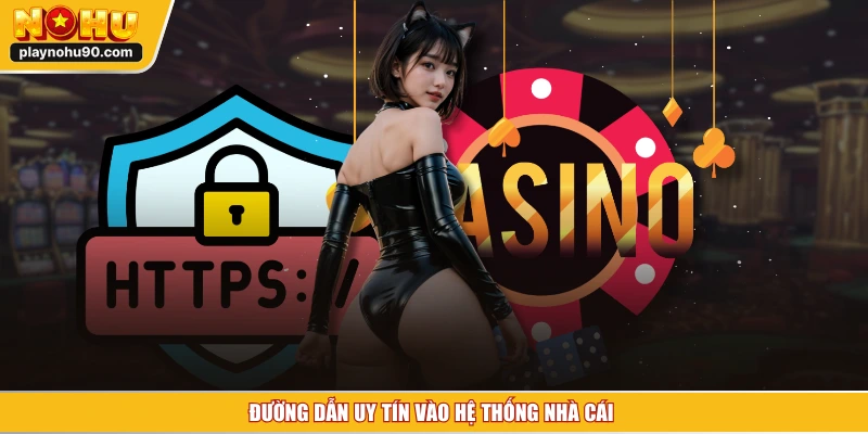 Đường dẫn uy tín vào hệ thống nhà cái 