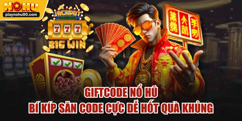 Giftcode Nổ Hũ Bí Kíp Săn Code Cực Dễ Hốt Quà Khủng