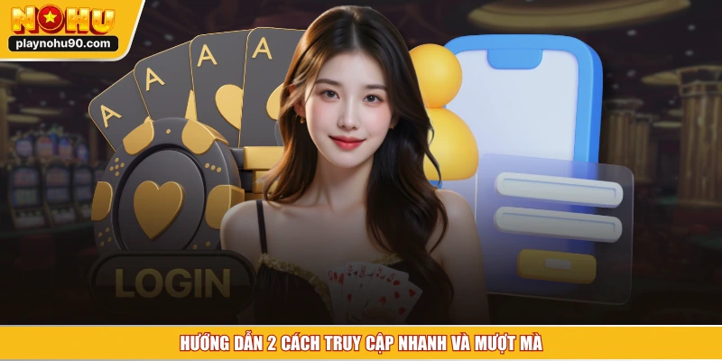 Hướng dẫn 2 cách truy cập nhanh và mượt mà