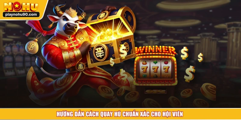 Hướng dẫn cách quay hũ chuẩn xác cho hội viên 
