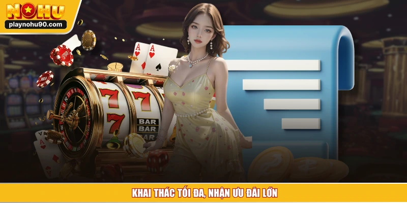  Khai thác tối đa, nhận ưu đãi lớn