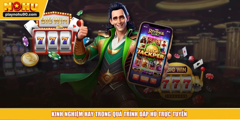 Kinh nghiệm hay trong quá trình đập hũ trực tuyến 