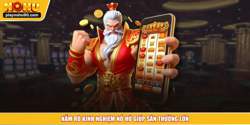 Nắm rõ kinh nghiệm nổ hũ giúp săn thưởng lớn