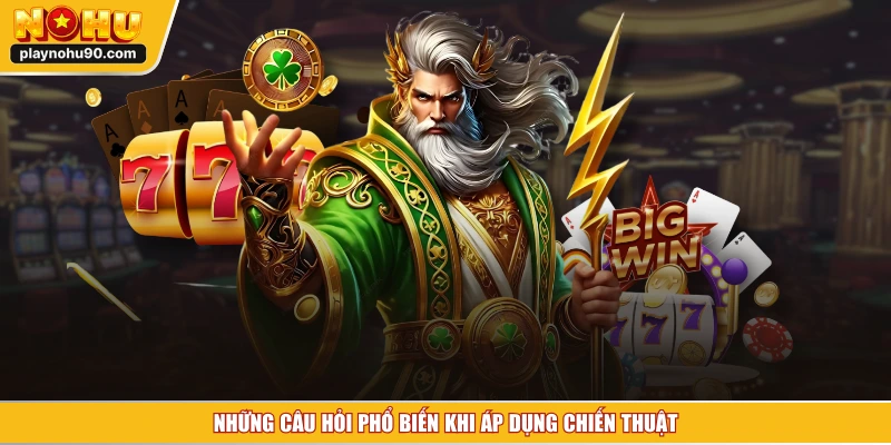 Những câu hỏi phổ biến khi áp dụng chiến thuật 