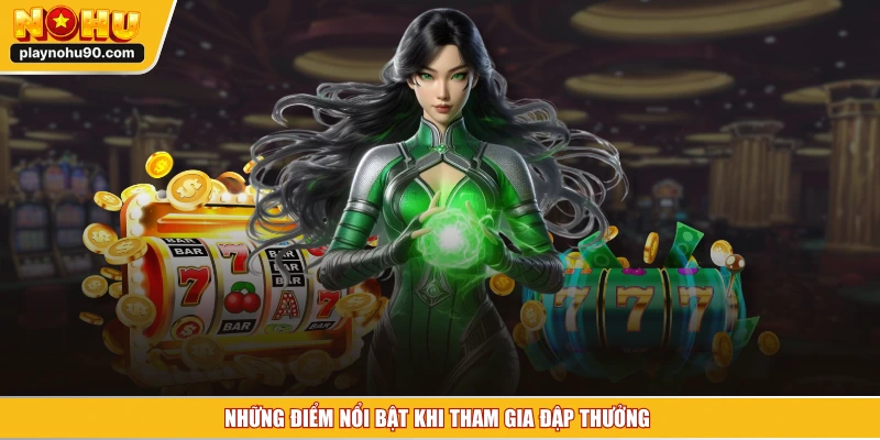 Những điểm nổi bật khi tham gia đập thưởng 