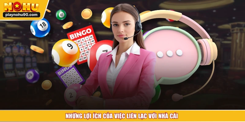 Những lợi ích của việc liên lạc với nhà cái 
