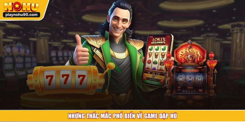 Những thắc mắc phổ biến về game đập hũ 
