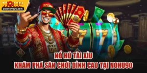 Nổ Hũ Tài Xỉu - Khám Phá Sân Chơi Đỉnh Cao Tại NOHU90